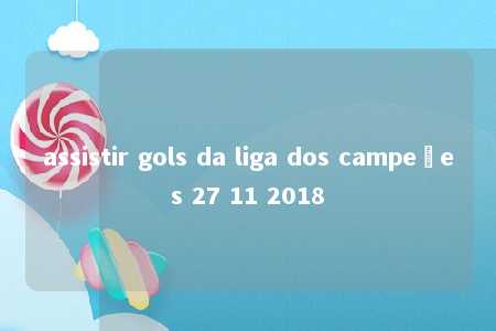 assistir gols da liga dos campeões 27 11 2018