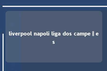 liverpool napoli liga dos campeões