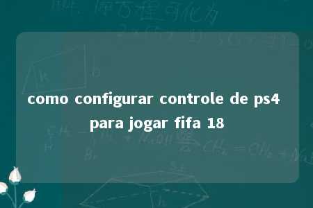 como configurar controle de ps4 para jogar fifa 18