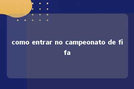 como entrar no campeonato de fifa