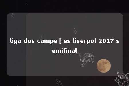 liga dos campeões liverpol 2017 semifinal