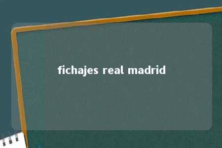 fichajes real madrid