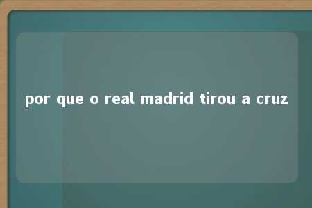 por que o real madrid tirou a cruz