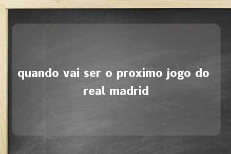 quando vai ser o proximo jogo do real madrid