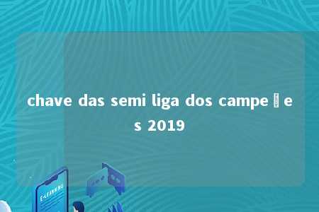 chave das semi liga dos campeões 2019