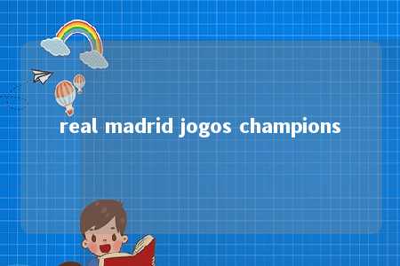 real madrid jogos champions