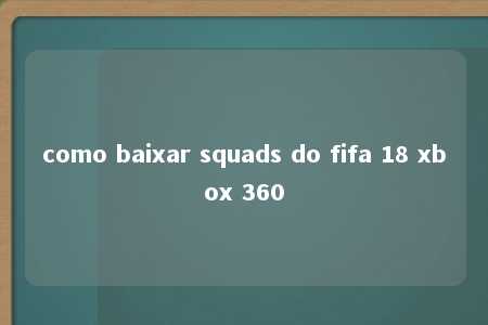 como baixar squads do fifa 18 xbox 360