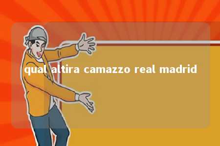 qual altira camazzo real madrid