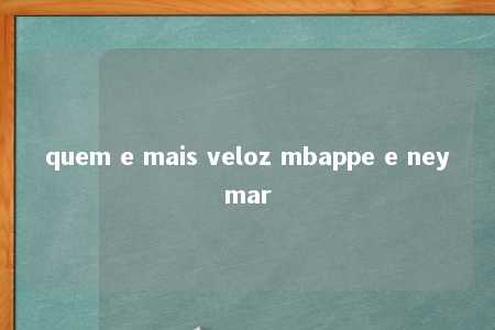 quem e mais veloz mbappe e neymar