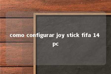 como configurar joy stick fifa 14 pc