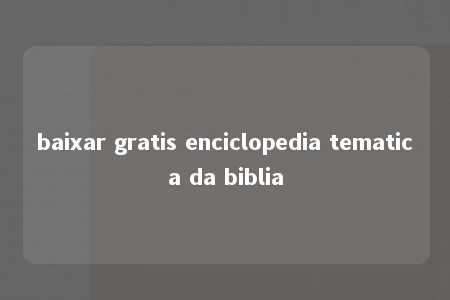 baixar gratis enciclopedia tematica da biblia