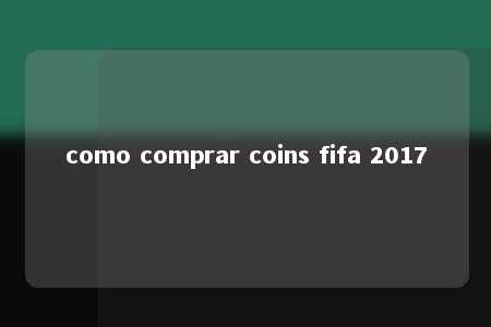 como comprar coins fifa 2017