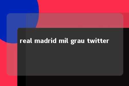 real madrid mil grau twitter