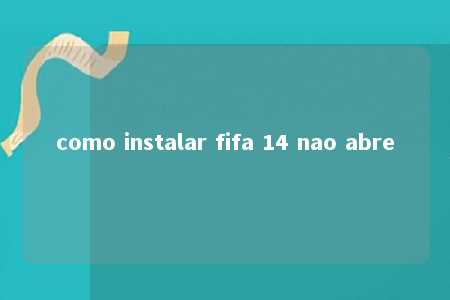 como instalar fifa 14 nao abre