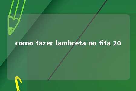 como fazer lambreta no fifa 20