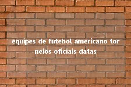 equipes de futebol americano torneios oficiais datas