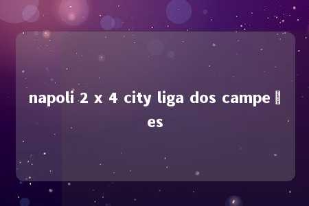 napoli 2 x 4 city liga dos campeões