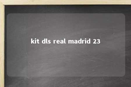 kit dls real madrid 23