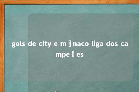 gols de city e mônaco liga dos campeões