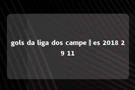 gols da liga dos campeões 2018 29 11