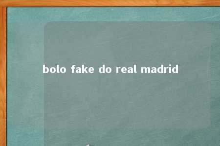 bolo fake do real madrid