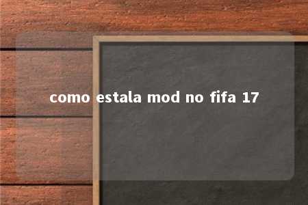 como estala mod no fifa 17