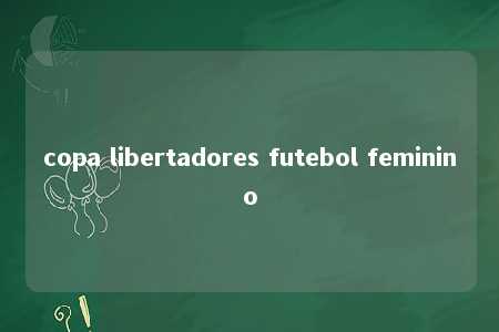 copa libertadores futebol feminino