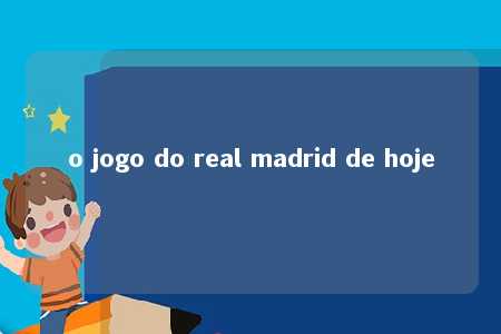 o jogo do real madrid de hoje