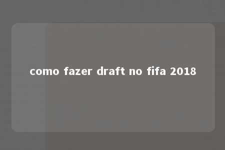 como fazer draft no fifa 2018