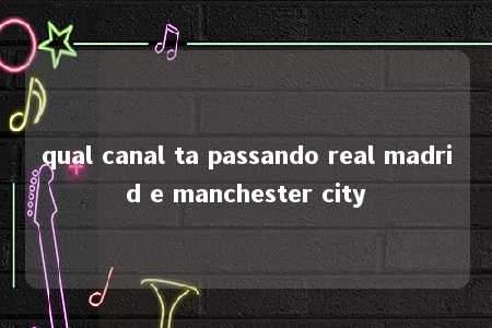 qual canal ta passando real madrid e manchester city