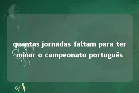 quantas jornadas faltam para terminar o campeonato português