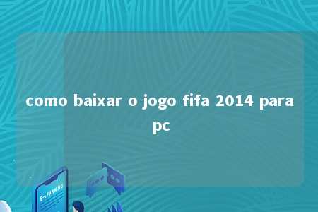 como baixar o jogo fifa 2014 para pc