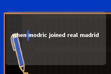 when modric joined real madrid