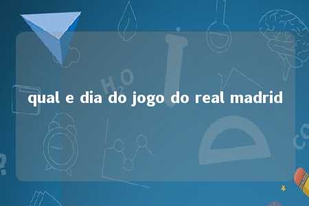 qual e dia do jogo do real madrid