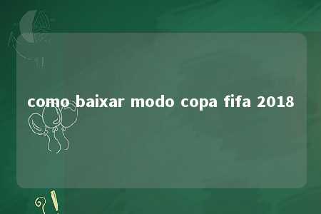 como baixar modo copa fifa 2018