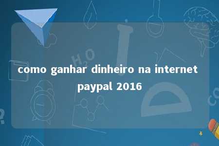 como ganhar dinheiro na internet paypal 2016