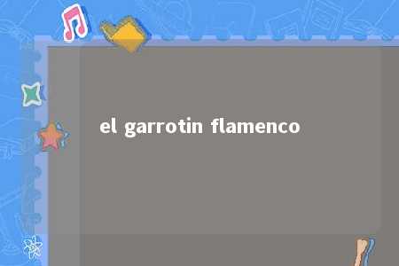 el garrotin flamenco