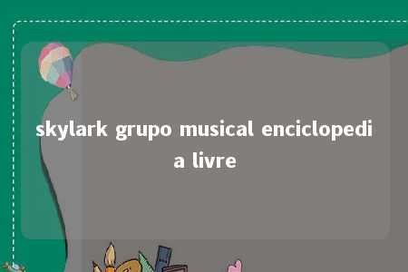 skylark grupo musical enciclopedia livre