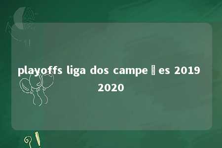 playoffs liga dos campeões 2019 2020