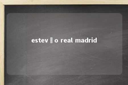 estevão real madrid