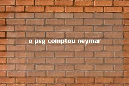 o psg comptou neymar