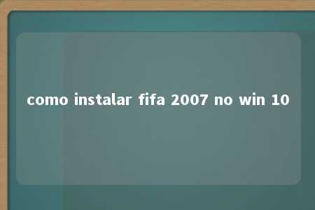 como instalar fifa 2007 no win 10