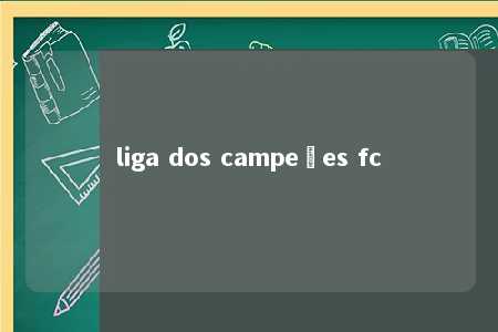 liga dos campeões fc