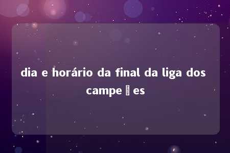 dia e horário da final da liga dos campeões