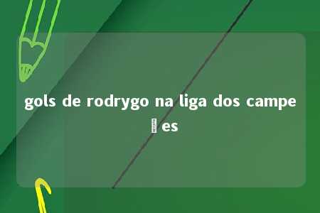 gols de rodrygo na liga dos campeões