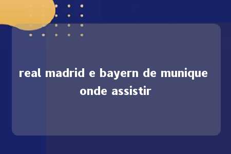 real madrid e bayern de munique onde assistir