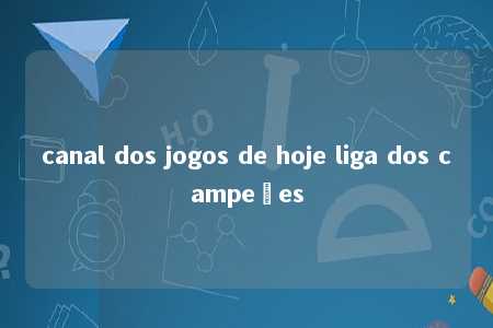 canal dos jogos de hoje liga dos campeões