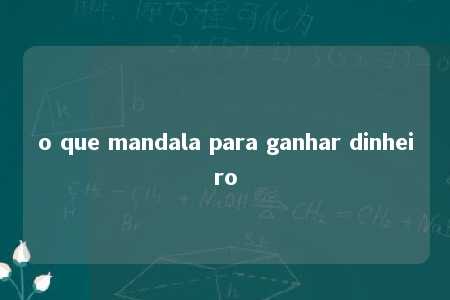 o que mandala para ganhar dinheiro