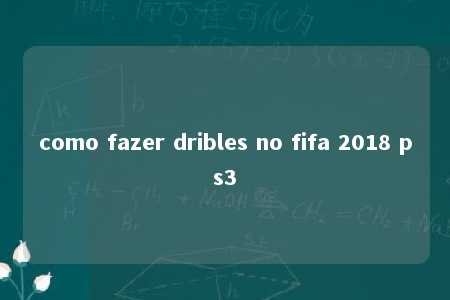 como fazer dribles no fifa 2018 ps3