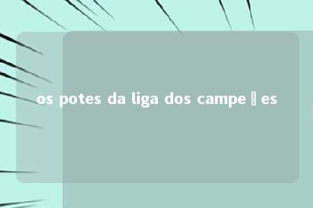 os potes da liga dos campeões